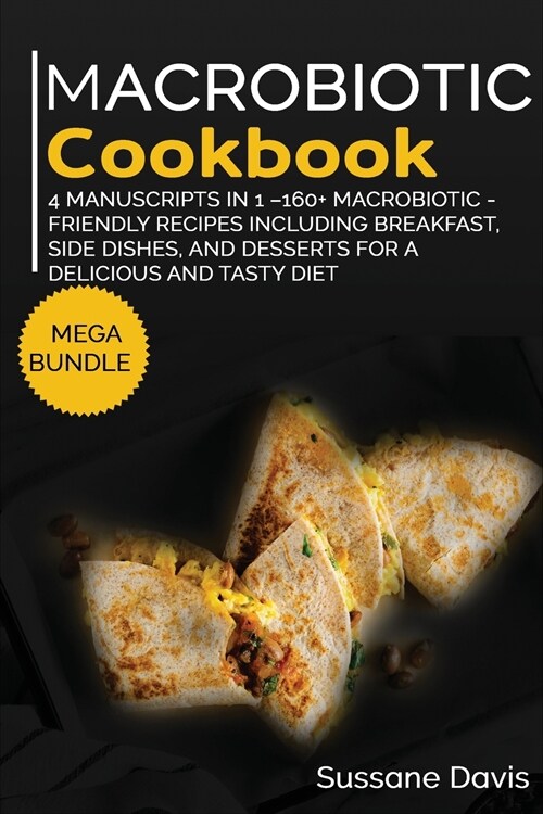 Macrobiotic Cookbook: MEGA BUNDLE - 4 Manuscripts in 1 -160+ Macrobiotic - friendly recipes including breakfast, side dishes, and desserts f (Paperback)