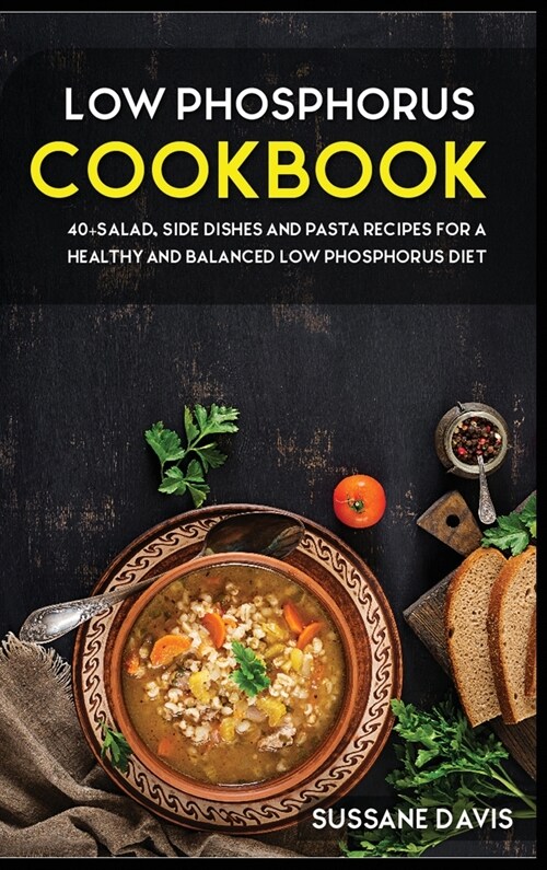 Low Phosphorus Cookbook: 40+Salad, Side dishes and pasta recipes for a healthy and balanced Low Phosphorus diet (Hardcover)
