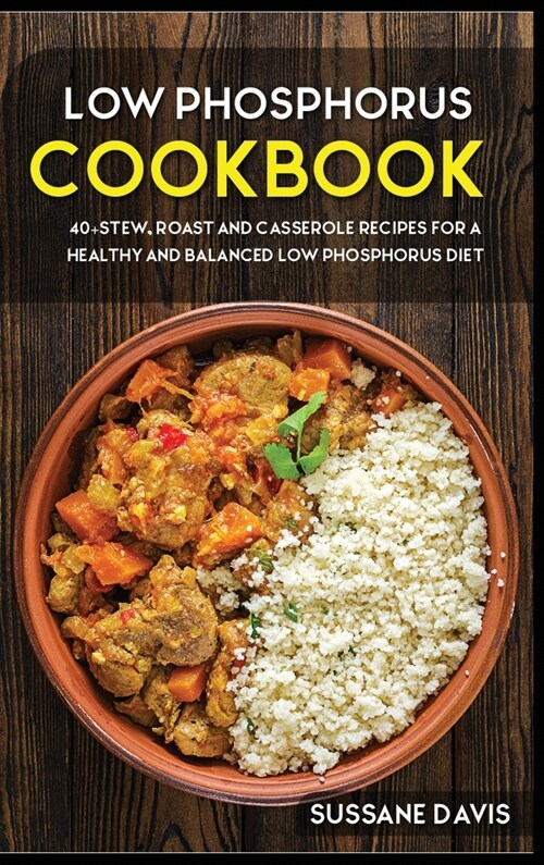 Low Phosphorus Cookbook: 40+Stew, Roast and Casserole recipes for a healthy and balanced Low Phosphorus diet (Hardcover)