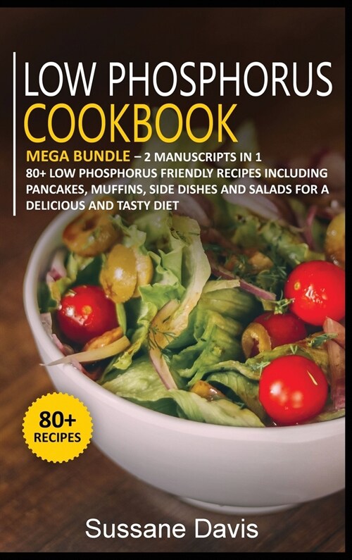 Low Phosphorus Cookbook: MEGA BUNDLE - 2 Manuscripts in 1 - 80+ Low Phosphorus - friendly recipes including pancakes, muffins, side dishes and (Hardcover)