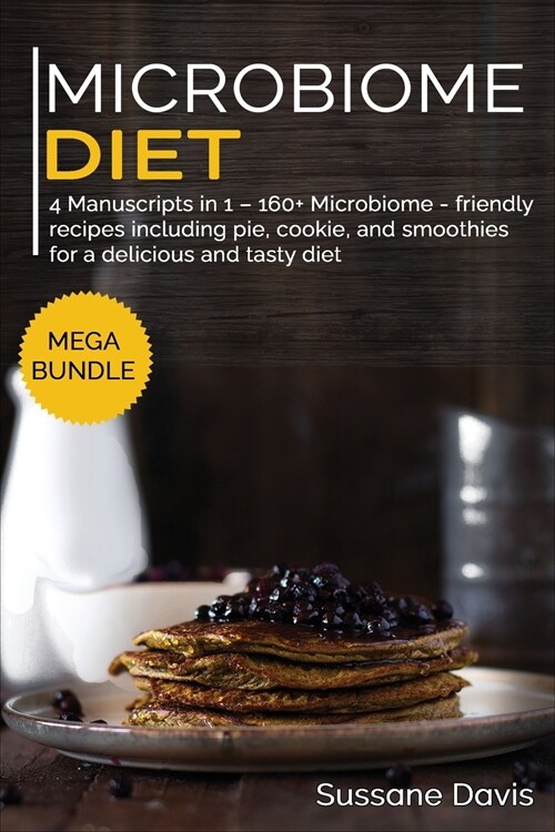 Microbiome Diet: MEGA BUNDLE - 4 Manuscripts in 1 - 160+ Microbiome - friendly recipes including pie, cookie, and smoothies for a delic (Paperback)