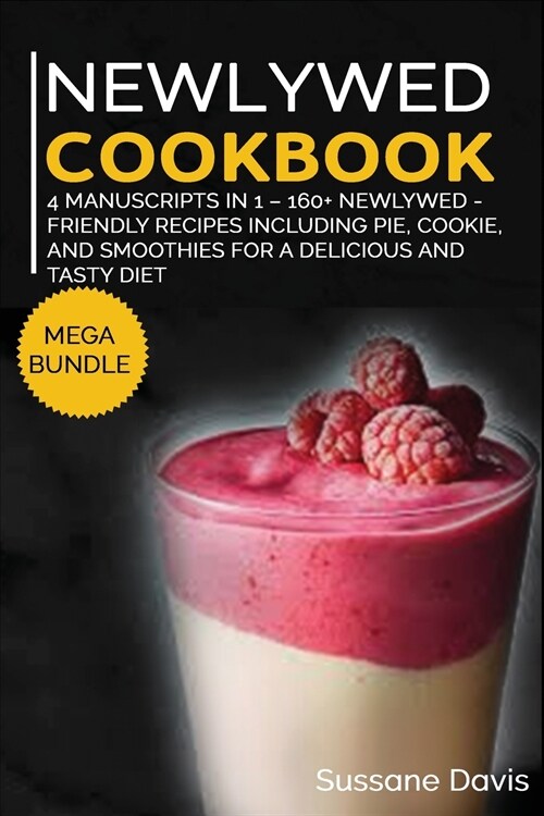 Newlywed Diet: MEGA BUNDLE - 4 Manuscripts in 1 - 160+ Newlywed - friendly recipes including pie, cookie, and smoothies for a delicio (Paperback)