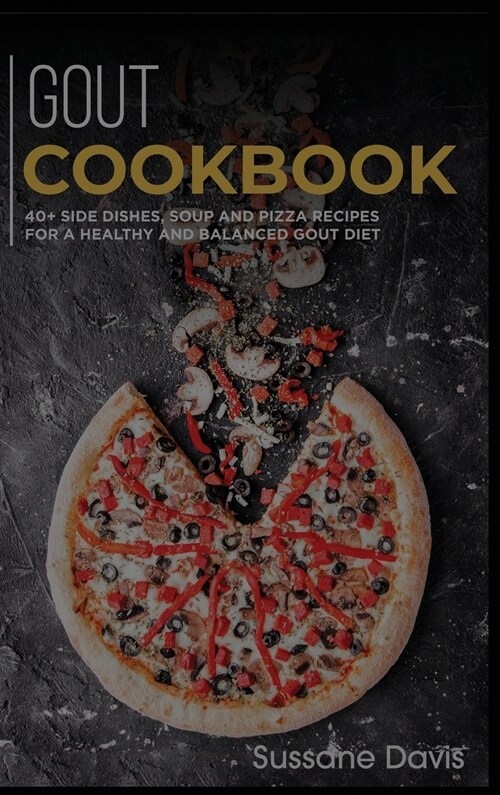 Gout Cookbook: 40+ Side Dishes, Soup and Pizza recipes for a healthy and balanced GOUT diet (Hardcover)