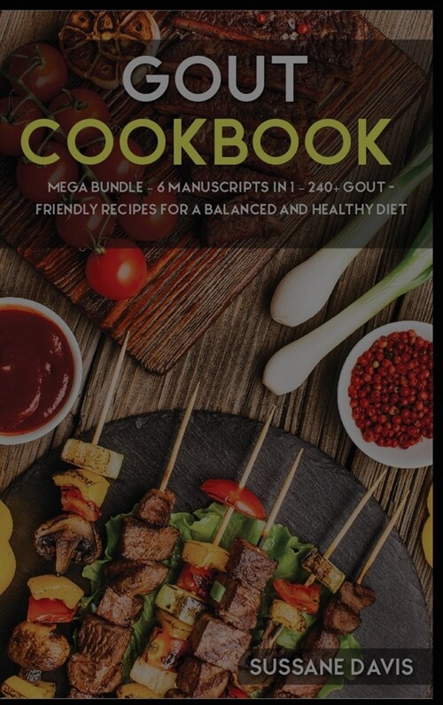 Gout Cookbook: MEGA BUNDLE - 6 Manuscripts in 1 - 240+ GOUT - friendly recipes for a balanced and healthy diet (Hardcover)