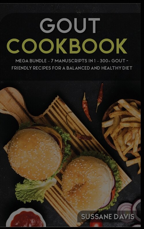 Gout Cookbook: MEGA BUNDLE - 7 Manuscripts in 1 - 300+ GOUT - friendly recipes for a balanced and healthy diet (Hardcover)
