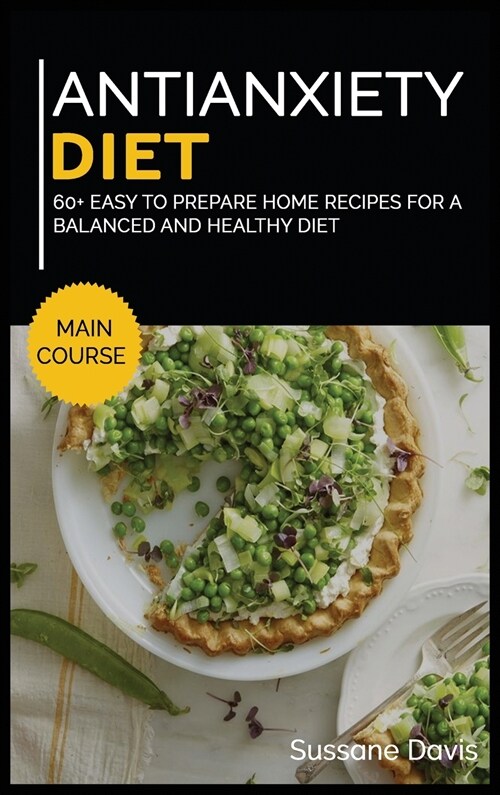 Antianxiety Diet: MAIN COURSE - 60+ Easy to prepare home recipes for a balanced and healthy diet (Hardcover)
