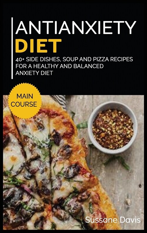 Antianxiety Diet: 40+ Side Dishes, Soup and Pizza recipes for a healthy and balanced Anxiety diet (Hardcover)