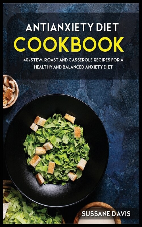 Antianxiety Diet: 40+Stew, Roast and Casserole recipes for a healthy and balanced Anxiety diet (Hardcover)