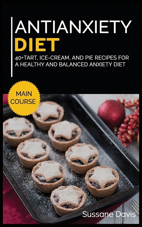 Antianxiety Diet: 40+Tart, Ice-Cream, and Pie recipes for a healthy and balanced Anxiety diet (Hardcover)