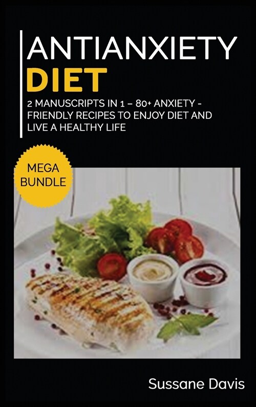 Antianxiety Diet: MEGA BUNDLE - 2 Manuscripts in 1 - 80+ Anxiety - friendly recipes to enjoy diet and live a healthy life (Hardcover)