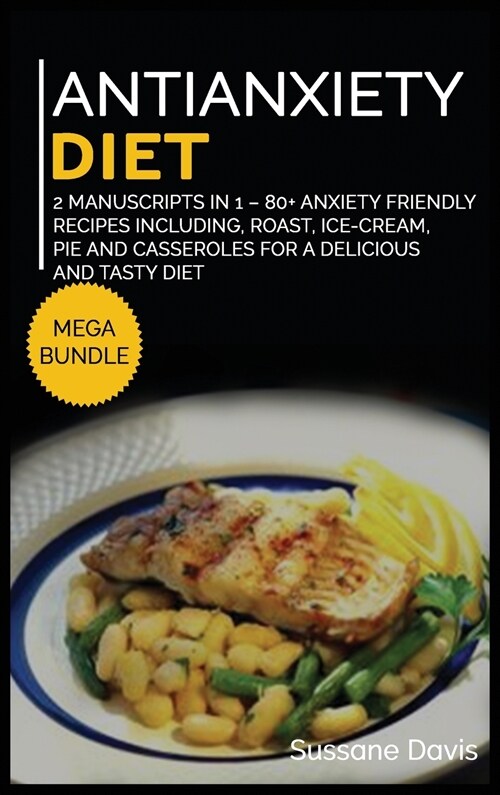Antianxiety Diet: MEGA BUNDLE - 2 Manuscripts in 1 - 80+ Anxiety - friendly recipes including roast, ice-cream, pie and casseroles for a (Hardcover)
