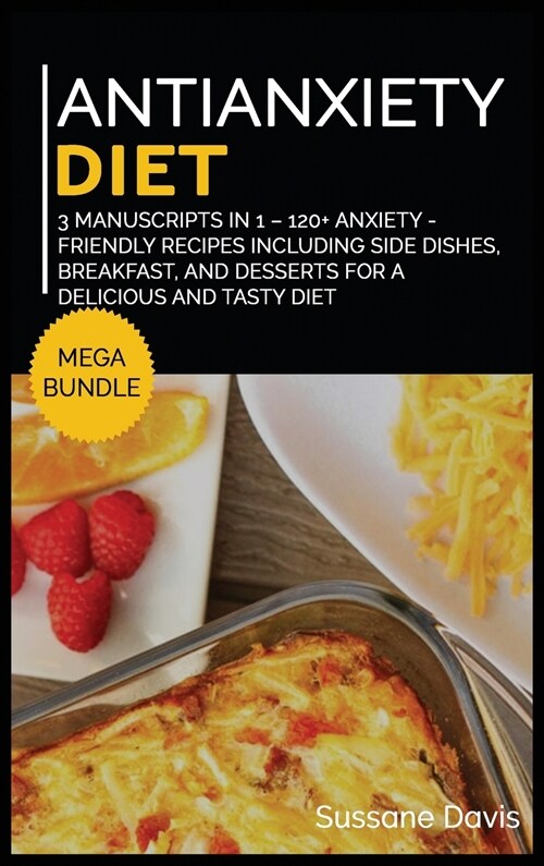 Antianxiety Diet: MEGA BUNDLE - 3 Manuscripts in 1 - 120+ Anxiety - friendly recipes including Side Dishes, Breakfast, and desserts for (Hardcover)