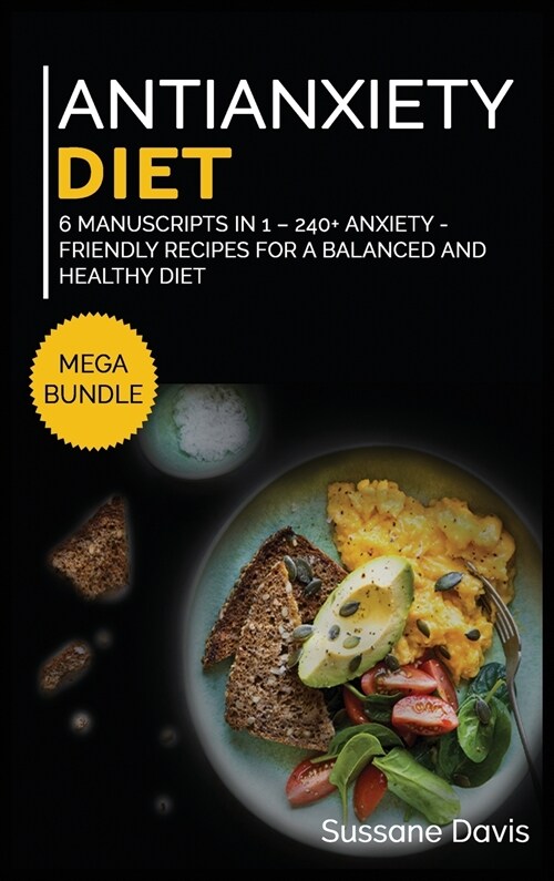 Antianxiety Diet: MEGA BUNDLE - 6 Manuscripts in 1 - 240+ Anxiety - friendly recipes for a balanced and healthy diet (Hardcover)