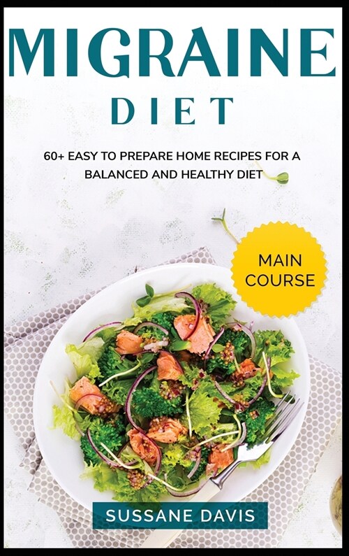 Migraine Diet: MAIN COURSE - 60+ Easy to prepare at home recipes for a balanced and healthy diet (Hardcover)