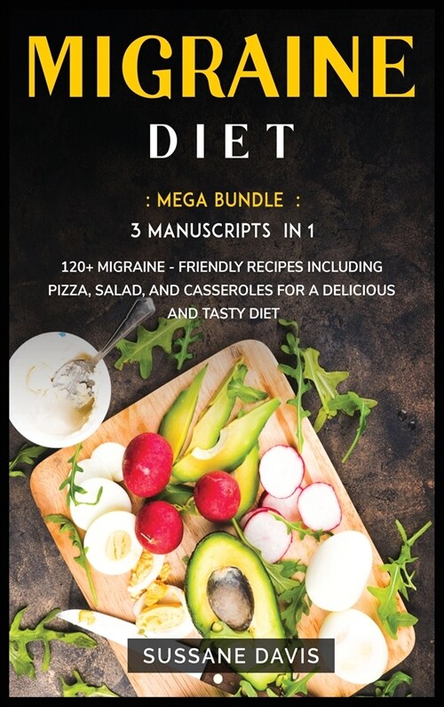 Migraine Diet: MEGA BUNDLE - 3 Manuscripts in 1 - 120+ Migraine - friendly recipes including pizza, side dishes, and casseroles for a (Hardcover)