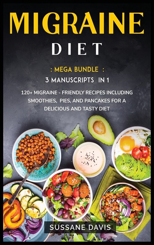 Migraine Diet: MEGA BUNDLE - 3 Manuscripts in 1 - 120+ Migraine - friendly recipes including smoothies, pies, and pancakes for a deli (Hardcover)