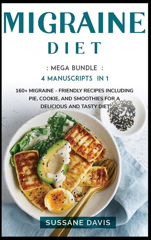 Migraine Diet: MEGA BUNDLE - 4 Manuscripts in 1 - 160+ Migraine - friendly recipes including pie, cookie, and smoothies for a delicio (Hardcover)