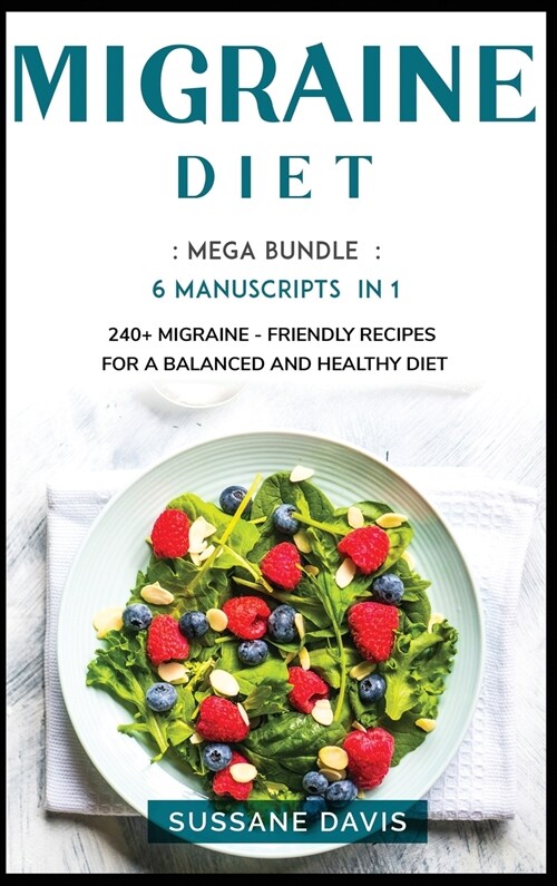 Migraine Diet: MEGA BUNDLE - 6 Manuscripts in 1 - 240+ Migraine - friendly recipes for a balanced and healthy diet (Hardcover)