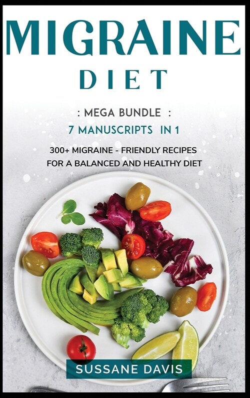 Migraine Diet: MEGA BUNDLE - 7 Manuscripts in 1 - 300+ Migraine - friendly recipes for a balanced and healthy diet (Hardcover)