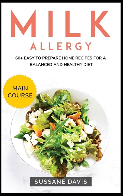 Milk Allergy: MAIN COURSE - 60+ Easy to prepare home recipes for a balanced and healthy diet (Hardcover)