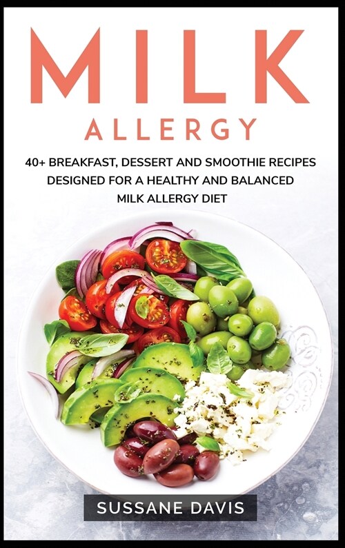 Milk Allergy: 40+ Breakfast, Dessert and Smoothie Recipes designed for a healthy and balanced Milk Allergy diet (Hardcover)