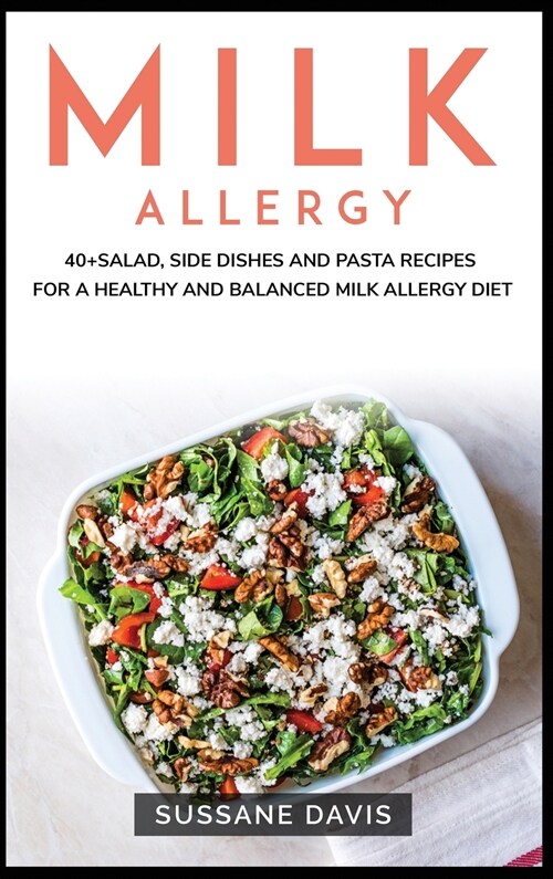 Milk Allergy: 40+Salad, Side dishes and pasta recipes for a healthy and balanced Milk Allergy diet (Hardcover)