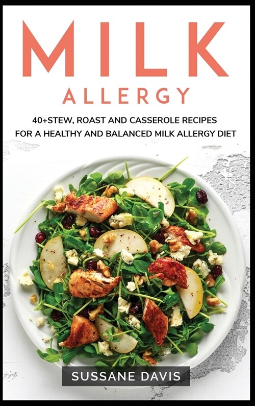 Milk Allergy: 40+Stew, Roast and Casserole recipes for a healthy and balanced Milk Allergy diet (Hardcover)