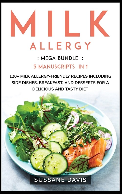 Milk Allergy: MEGA BUNDLE - 3 Manuscripts in 1 - 120+ Milk Allergy - friendly recipes including Side Dishes, Breakfast, and desserts (Hardcover)