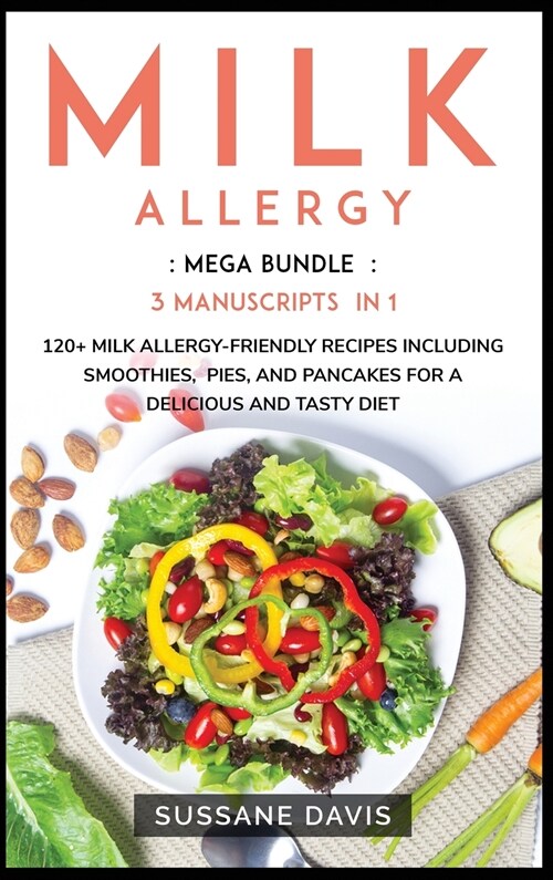 Milk Allergy: MEGA BUNDLE - 3 Manuscripts in 1 - 120+ Milk Allergy - friendly recipes including smoothies, pies, and pancakes for a (Hardcover)