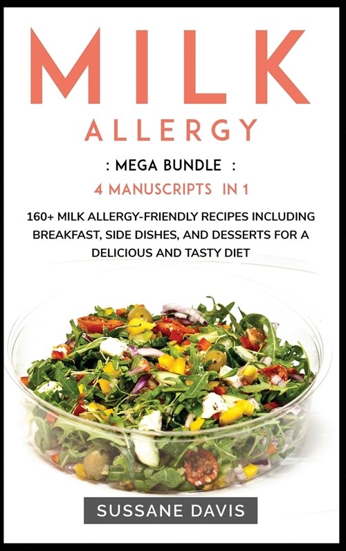 Milk Allergy: MEGA BUNDLE - 4 Manuscripts in 1 -160+ Milk Allergy - friendly recipes including breakfast, side dishes, and desserts (Hardcover)