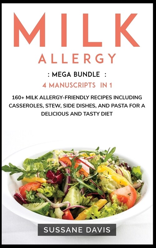 Milk Allergy: MEGA BUNDLE - 4 Manuscripts in 1 - 160+ Milk Allergy - friendly recipes including casseroles, stew, side dishes, and p (Hardcover)