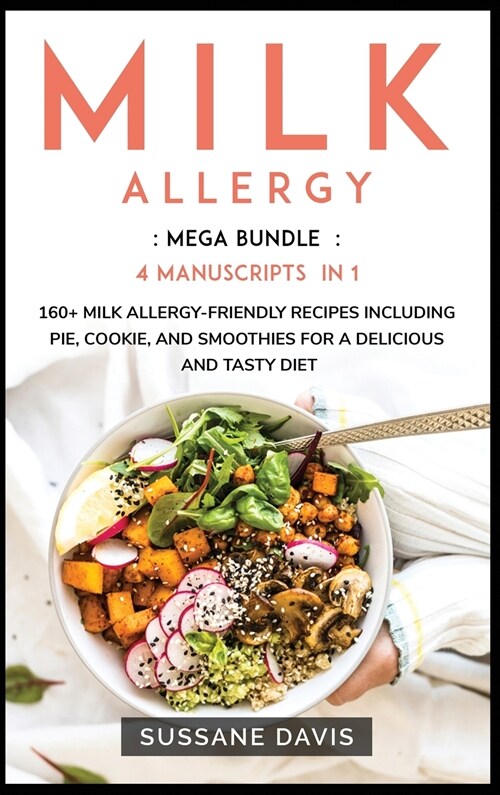 Milk Allergy: MEGA BUNDLE - 4 Manuscripts in 1 - 160+ Milk Allergy - friendly recipes including pie, cookie, and smoothies for a del (Hardcover)