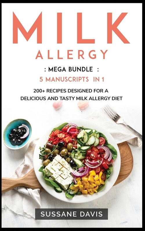 Milk Allergy: MEGA BUNDLE - 5 Manuscripts in 1 - 200+ Recipes designed for a delicious and tasty Milk Allergy diet (Hardcover)