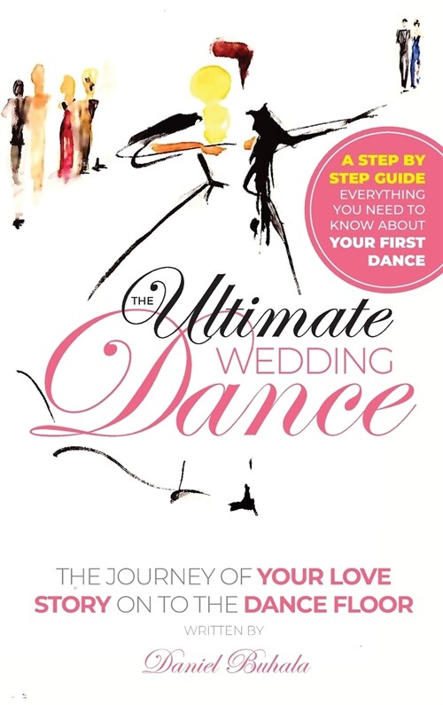The Ultimate Wedding Dance: STEP BY STEP GUIDE, Everything you need to know about your First Dance. (Hardcover)