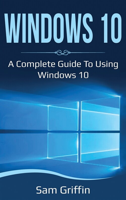 Windows 10: A Complete Guide to Using Windows 10 (Hardcover)