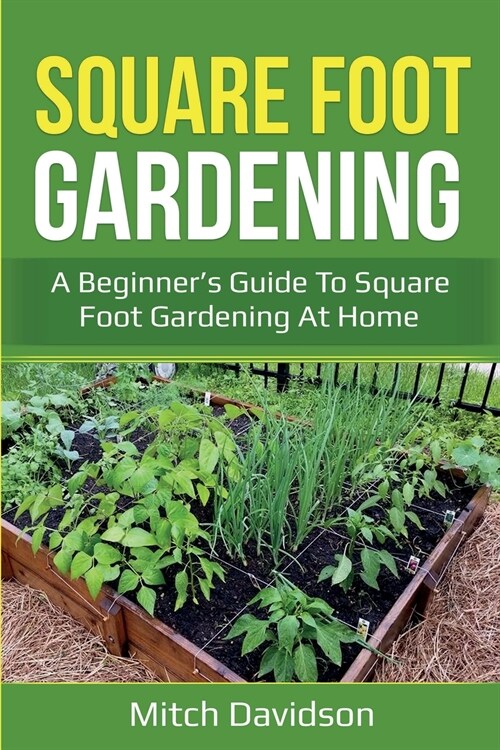 Square Foot Gardening: A Beginners Guide to Square Foot Gardening at Home (Paperback)