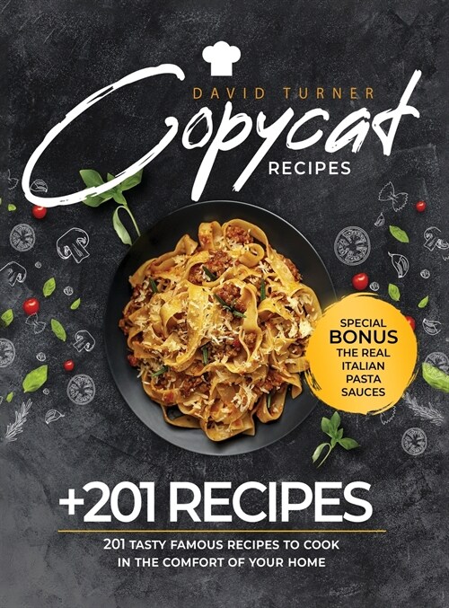 Copycat Recipes: 201 Tasty Famous Recipes to Cook in the Comfort of Your Home (Hardcover)