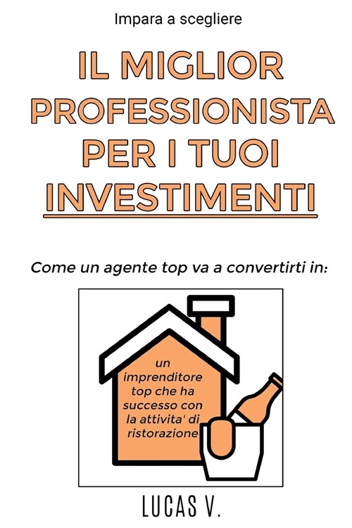 Impara a scegliere IL MIGLIOR PROFESSIONISTA PER I TUOI INVESTIMENTI. The best professional for hostelry and leisure investments BAR RESTAURANT (ITALI (Paperback, Ristorazione)