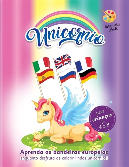 livro para colorir unicornio: para crian?s de 4 a 8. Aprenda as bandeiras Europeias enquanto desfruta de colorir lindos unic?nios! Unicornio para (Paperback)