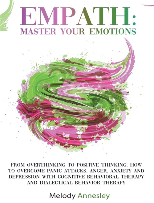 Empath: Master Your Emotions - From Overthinking To Positive Thinking: How To Overcome Panic Attacks, Anger, Anxiety and Depre (Hardcover)