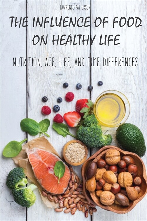 The Influence of Food on Healthy Life: Nutrition, Age, Life, and Time Differences (Paperback)