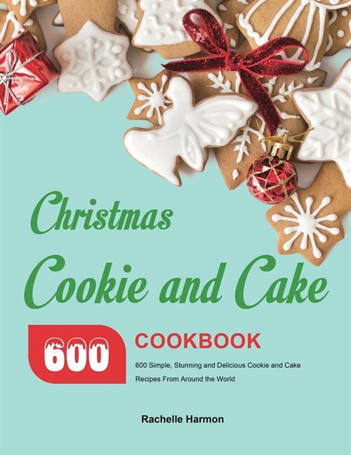 Christmas Cookie and Cake Cookbook: 600 Simple, Stunning and Delicious Cookie and Cake Recipes From Around the World (Paperback)