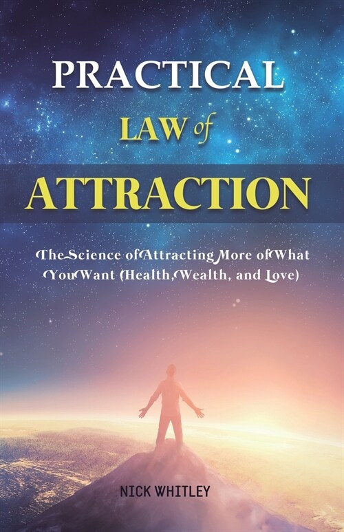Practical Law of Attraction: The Science of Attracting More of What You Want (Health, Wealth, and Love) (Paperback)