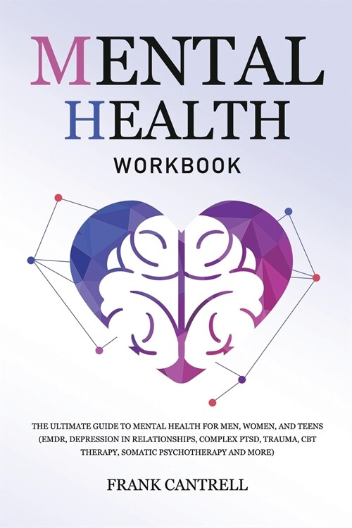 Mental Health Workbook: The Ultimate Guide to Mental Health for Men, Women, and Teens (EMDR, Depression in Relationships, Complex PTSD, Trauma (Paperback)