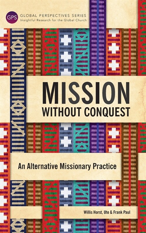 Mission Without Conquest: An Alternative Missionary Practice (Hardcover)