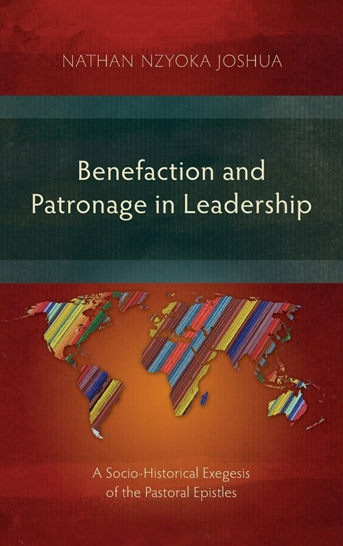 Benefaction and Patronage in Leadership: A Socio-Historical Exegesis of the Pastoral Epistles (Hardcover)