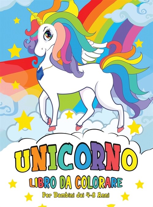 Unicorno Libro da Colorare: per Bambini dai 4-8 Anni (Hardcover)
