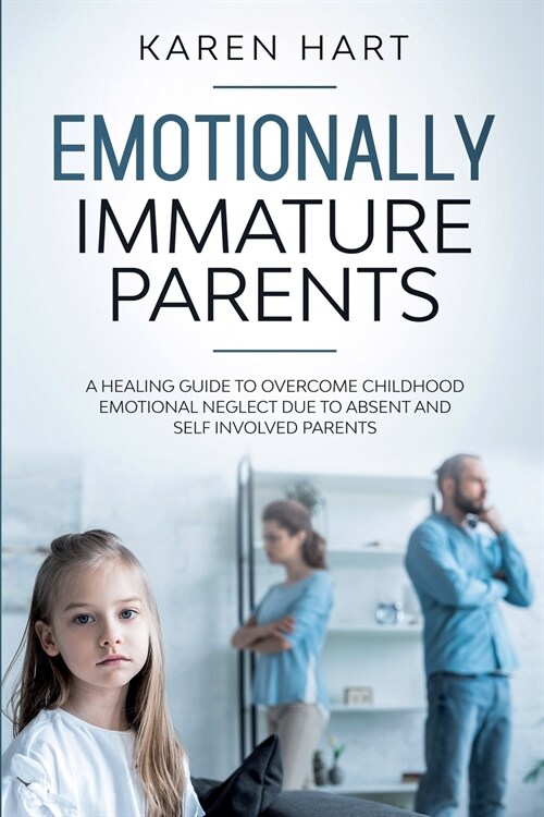 Emotionally Immature Parents: A Healing Guide to Overcome Childhood Emotional Neglect due to Absent and Self Involved Parents (Paperback)