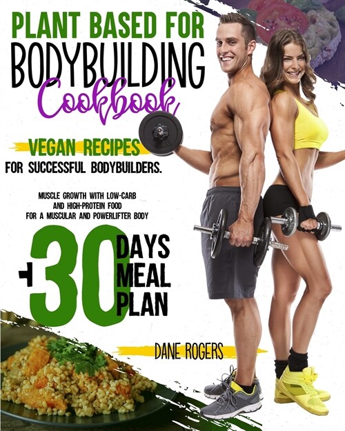 Plant Based for Bodybuilding Cookbook: Vegan Recipes for Successful Bodybuilders. Muscle Growth with Low-Carb and High-Protein Food for a Muscular and (Paperback)