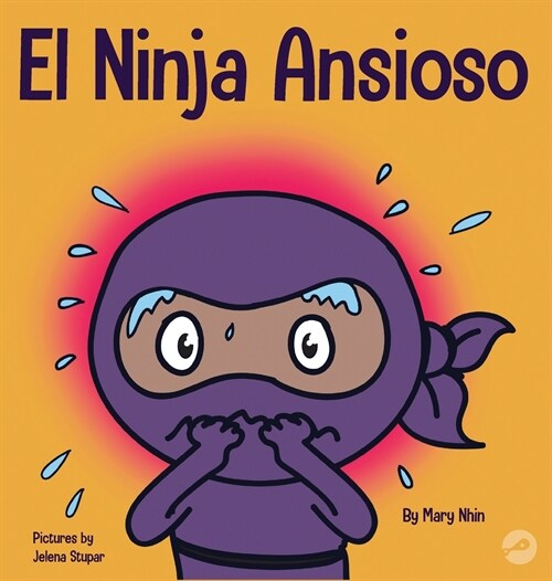 El Ninja Ansioso: Un libro para manejar la ansiedad y las emociones dif?iles (Hardcover)